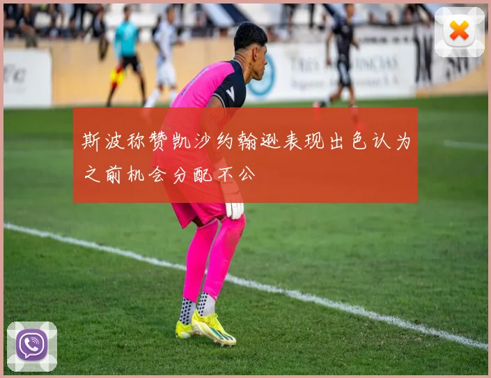 斯波称赞凯沙约翰逊表现出色认为之前机会分配不公