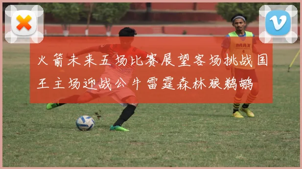 火箭未来五场比赛展望客场挑战国王主场迎战公牛雷霆森林狼鹈鹕